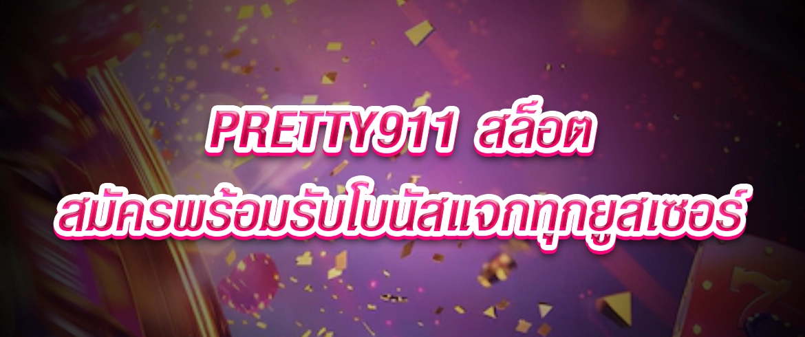 pretty911 สล็อต เกมสล็อตแตกง่ายต้องที่นี่เลย