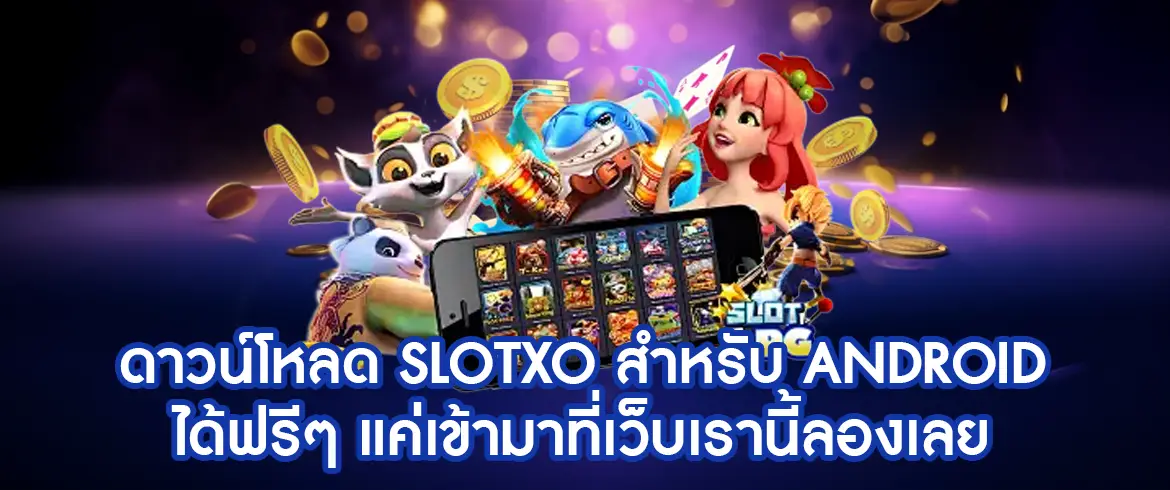 ดาวน์โหลด slotxo สําหรับ android ได้ฟรีๆ แค่เข้ามาที่เว็บเรานี้ลองเลย