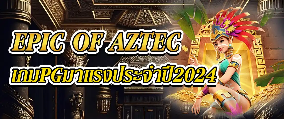 Epic of Aztec เกมมาแรงประจำปี2024จากPGSLOTTHAI