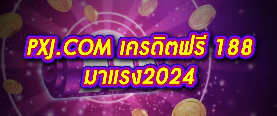 pxj.com เครดิตฟรี 188 มาแรง2024