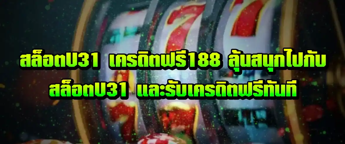 สล็อตu31 เครดิตฟรี188 ลุ้นสนุกไปกับ สล็อตu31 และรับเครดิตฟรีทันที